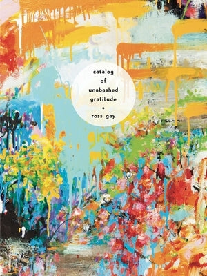 Catalog of Unabashed Gratitude by Gay, Ross